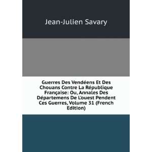   Ces Guerres, Volume 31 (French Edition): Jean Julien Savary: Books