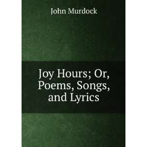    Joy Hours; Or, Poems, Songs, and Lyrics: John Murdock: Books