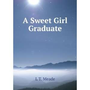 Sweet Girl Graduate L T. Meade  Books