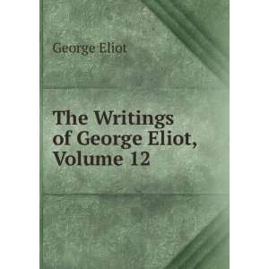    The Writings of George Eliot, Volume 12 George Eliot Books