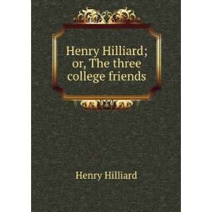   Henry Hilliard; or, The three college friends Henry Hilliard Books