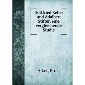   und Adalbert Stifter, eine vergleichende Studie Ernst Alker Books