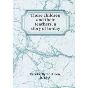   and their teachers, a story of to day,: Byron Alden Brooks: Books