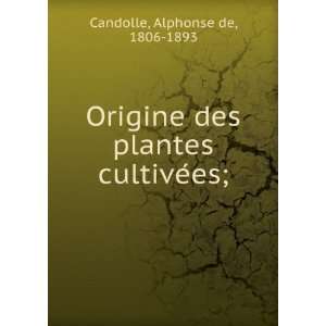   des plantes cultiveÌes; Alphonse de, 1806 1893 Candolle Books