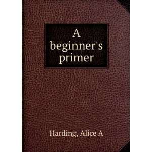  A beginners primer Alice A Harding Books