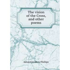   vision of the Cross, and other poems: Edward Andrew Phillips: Books
