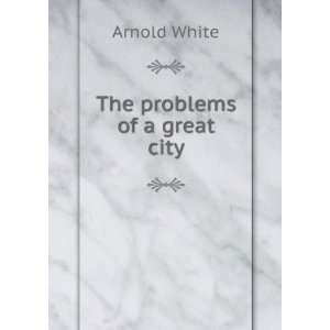 The problems of a great city Arnold White  Books