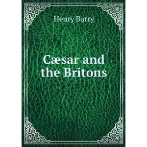  CÃ¦sar and the Britons Henry Barry Books