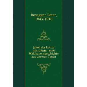   aus unseren Tagen Peter, 1843 1918 Rosegger Books