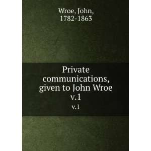   communications, given to John Wroe. v.1 John, 1782 1863 Wroe Books