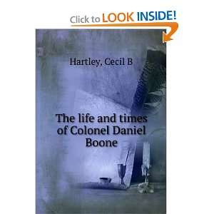   The life and times of Colonel Daniel Boone,: Cecil B. Hartley: Books