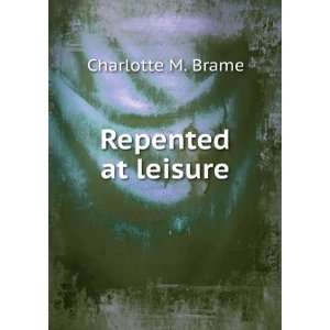  Repented at leisure Charlotte M. Brame Books