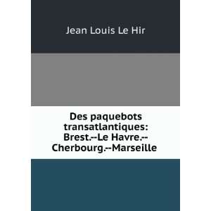   Brest.  Le Havre.  Cherbourg.  Marseille .: Jean Louis Le Hir: Books