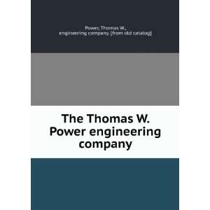  The Thomas W. Power engineering company: Thomas W 