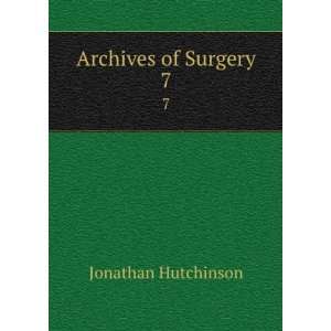 Archives of Surgery. 7 Jonathan Hutchinson  Books