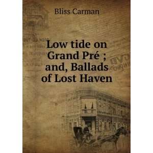  tide on Grand PrÃ© ; and, Ballads of Lost Haven Bliss Carman Books