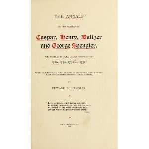  Annals Of The Families Of Caspar, Henry, Baltzer And George Spengler 