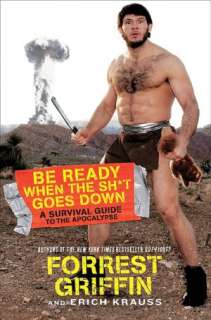 Be Ready When the Shit Goes Down Forrest Griffins Survival Guide to 