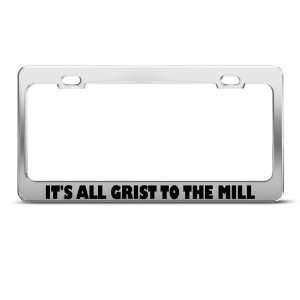 It?S All Grist To The Mill Humor license plate frame Stainless Metal 