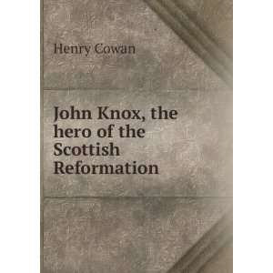    John Knox, the hero of the Scottish Reformation Henry Cowan Books
