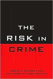 The Risk in Crime, (1442200545), Leslie W. Kennedy, Textbooks   Barnes 