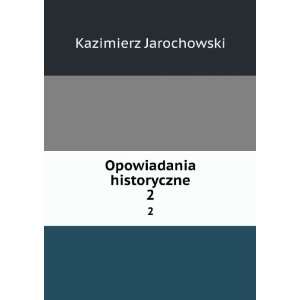  Opowiadania historyczne. 2 Kazimierz Jarochowski Books