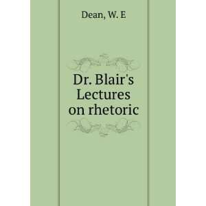  Dr. Blairs Lectures on rhetoric W. E Dean Books