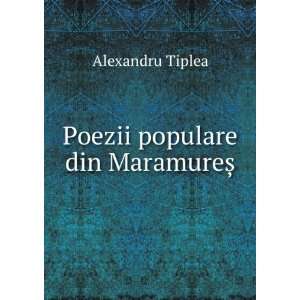  Poezii populare din MaramureÈTM: Alexandru Tiplea: Books