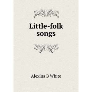 Little folk songs Alexina B White Books