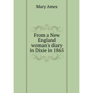   From a New England womans diary in Dixie in 1865. Mary Ames Books