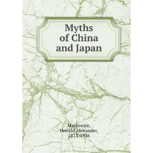   Myths of China and Japan Donald Alexander, 1873 1936 Mackenzie Books