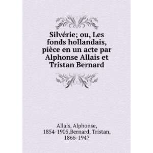   Alphonse Allais et Tristan Bernard Alphonse, 1854 1905,Bernard