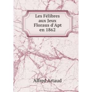  Les FÃ©libres aux Jeux Floraus dApt en 1862 Alfred 