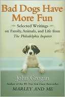 Bad Dogs Have More Fun John Grogan