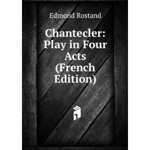   Chantecler: Play in Four Acts (French Edition): Edmond Rostand: Books