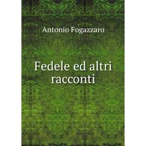  Fedele ed altri racconti Antonio Fogazzaro Books