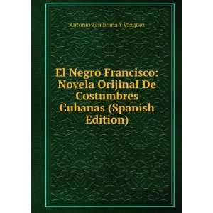  El Negro Francisco: Novela Orijinal De Costumbres Cubanas 