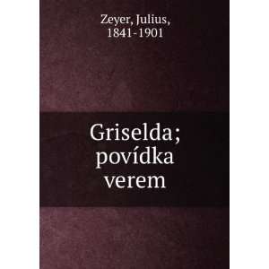 Griselda; povÃ­dka verem Julius, 1841 1901 Zeyer Books