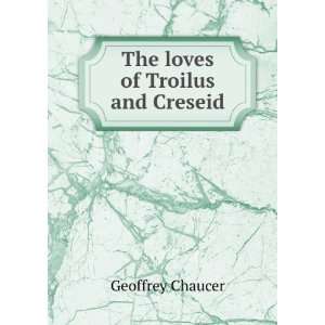  The Loves of Troilus and Creseid Geoffrey Chaucer Books