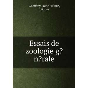   Essais de zoologie g?n?rale Isidore Geoffroy Saint Hilaire Books