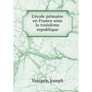   en France sous la troisiÃ¨me republique Joseph Vaujany Books