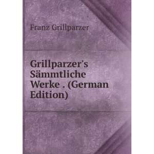   SÃ¤mmtliche Werke . (German Edition) Franz Grillparzer Books