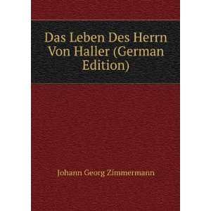   Des Herrn Von Haller (German Edition): Johann Georg Zimmermann: Books