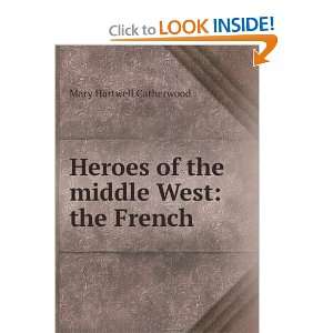   Heroes of the middle West: the French: Mary Hartwell Catherwood: Books