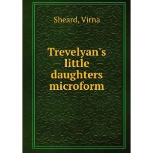    Trevelyans little daughters microform: Virna Sheard: Books