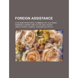  Foreign assistance strategic workforce planning can help USAID 