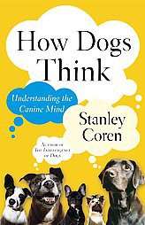 How Dogs Think Understanding the Canine Mind by Stanley Coren 2004 