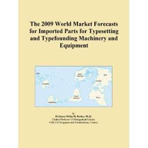 The 2009 World Market Forecasts for Imported Parts for Typesetting and 