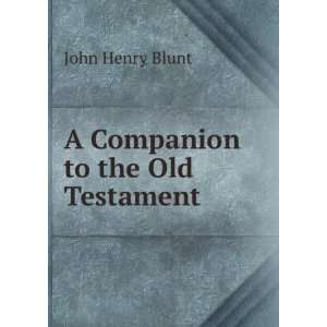  A Companion to the Old Testament John Henry Blunt Books