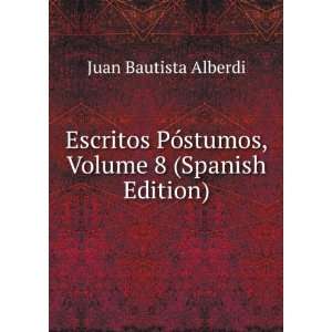   PÃ³stumos, Volume 8 (Spanish Edition): Juan Bautista Alberdi: Books